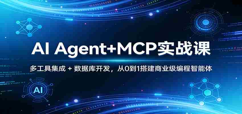 AI Agent+MCP实战课：多工具集成 + 数据库开发，从0到1搭建商业级编程智能体-中创网_分享创业项目_助您在家赚钱