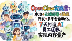 （17673期）OpenClaw实战营-更新：本地+云端部署+Skill开发+多平台自动化，7天打造AI员工团队+实现内容量产-中创网_分享创业项目_助您在家赚钱