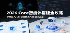 2026 Coze智能体搭建全攻略:零基础入门到实战精通AI智能体开发-中创网_分享创业项目_助您在家赚钱