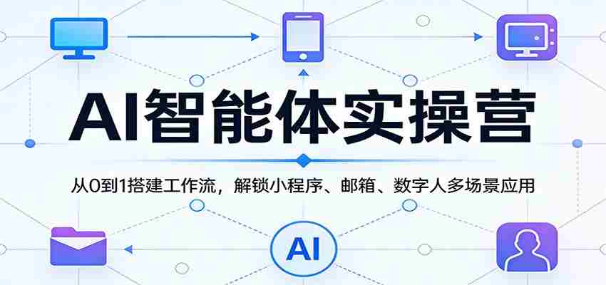 AI智能体实操营：从0到1搭建工作流，解锁小程序、邮箱、数字人多场景应用-中创网_分享创业项目_助您在家赚钱