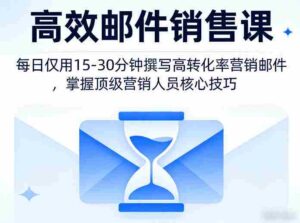 高效邮件销售课,教会您每日仅用15-30分钟撰写高转化率营销邮件,掌握顶级营销人员的核心技巧-中创网_分享创业项目_助您在家赚钱