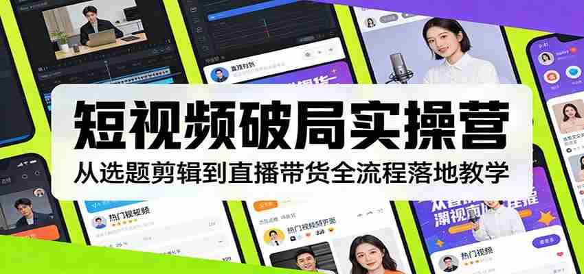 短视频破局实操营：从选题剪辑到直播带货全流程落地教学-中创网_分享创业项目_助您在家赚钱