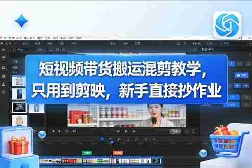 短视频带货搬运混剪教学，只用到剪映，新手直接抄作业-中创网_分享创业项目_助您在家赚钱