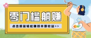 零门槛躺赚项目实操教学，0门槛新手也能轻松赚收益，一天赚几百上千-中创网_分享创业项目_助您在家赚钱