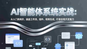 (17583期)AI智能体系统实战:从入门到高阶,涵盖工作流、插件、视频生成,打造全栈开发能力-中创网_分享创业项目_助您在家赚钱