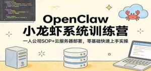 OpenClaw小龙虾系统训练营:一人公司SOP,云服务器部署,零基础快速上手实操-中创网_分享创业项目_助您在家赚钱