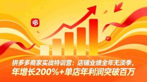 (17805期)拼多多商家实战特训营:店铺业绩全年无淡季,年增长200%+单店年利润突破百万(26年3月更新)-中创网_分享创业项目_助您在家赚钱