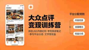 (17647期)大众点评变现训练营:抓住UGC内容红利,学写探店笔记,参与平台分成,让文字直接变收益-中创网_分享创业项目_助您在家赚钱
