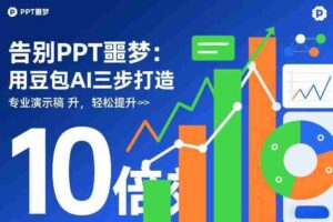 告别PPT噩梦:用豆包AI三步打造专业演示文稿,轻松提升10倍效率-中创网_分享创业项目_助您在家赚钱