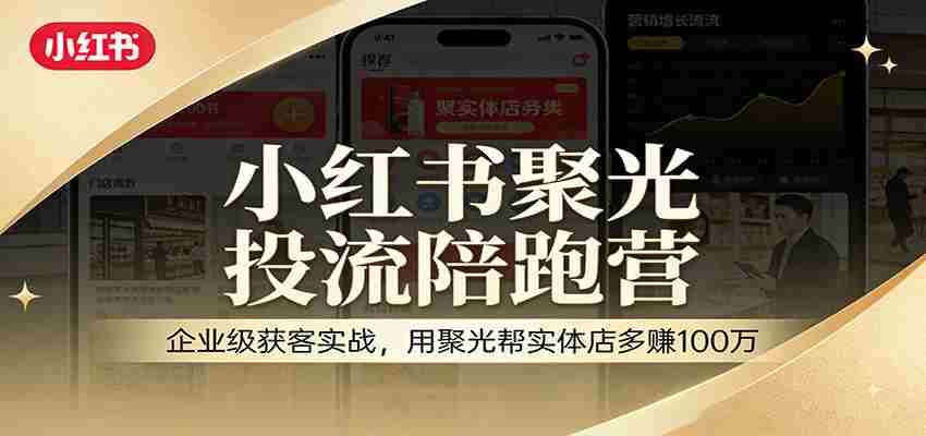 小红书聚光投流陪跑营：企业级获客实战，用聚光帮实体店多赚100万-中创网_分享创业项目_助您在家赚钱