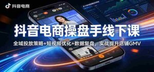 抖音电商操盘手线下课:全域投放策略+ 短视频优化+数据复盘,实战提升店铺GMV-中创网_分享创业项目_助您在家赚钱