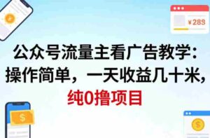公众号流量主看广告撸收益,操作简单,一天收益几十米,纯0撸项目-中创网_分享创业项目_助您在家赚钱