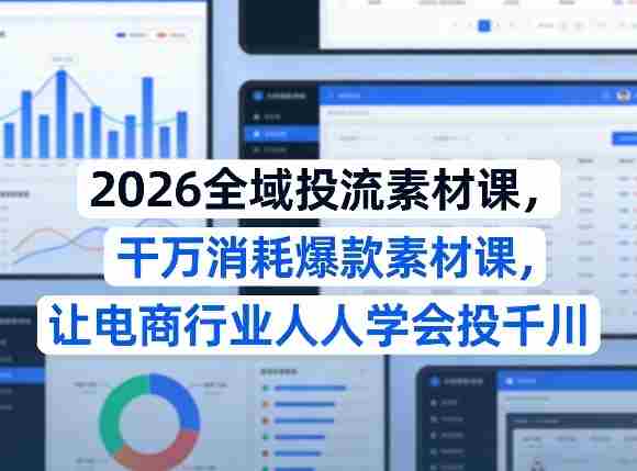 2026全域投流素材课，干万消耗爆款素材课，让电商行业人人学会投千川-中创网_分享创业项目_助您在家赚钱