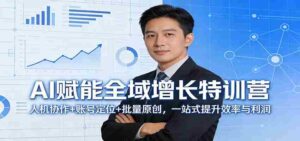 AI赋能全域增长特训营：人机协作+账号定位+批量原创，一站式提升效率与利润-中创网_分享创业项目_助您在家赚钱