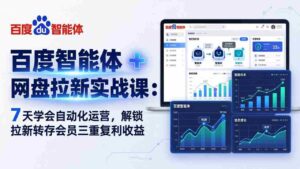 (17763期)百度智能体 + 网盘拉新实战课:7 天学会自动化运营,解锁拉新转存会员三重复利收益-中创网_分享创业项目_助您在家赚钱
