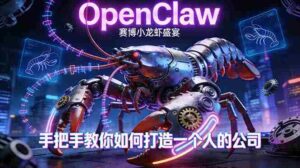 （17684期）OpenClaw，小龙虾-从产品到爆款的成长之路，手把手教你如何打造一个人的公司-中创网_分享创业项目_助您在家赚钱