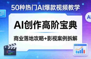 50种热门AI爆款视频教学,AI创作高阶宝典,商业落地攻略+影视案例拆解-中创网_分享创业项目_助您在家赚钱
