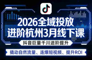 2026全域投放进阶杭州3月线下课，抖音巨量千川进阶提升，撬动自然流量、连爆短视频、提升ROI-中创网_分享创业项目_助您在家赚钱