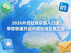 2026外贸社媒获客入门课，带你快速开启外贸社媒获客之路-中创网_分享创业项目_助您在家赚钱