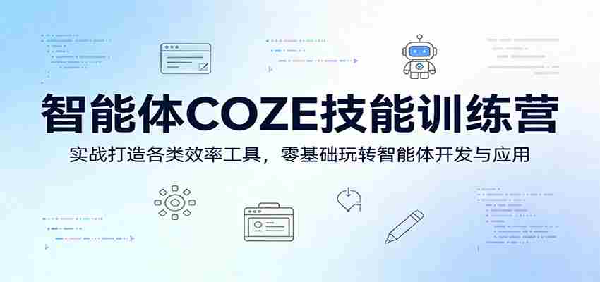 智能体COZE技能训练营：实战打造各类效率工具，零基础玩转智能体开发与应用-中创网_分享创业项目_助您在家赚钱