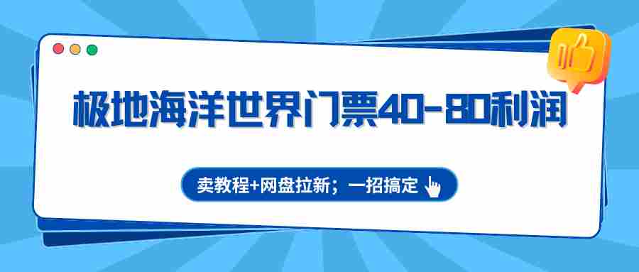极地海洋世界门票40-80利润，卖教程+网盘拉新；一招搞定-中创网_分享创业项目_助您在家赚钱