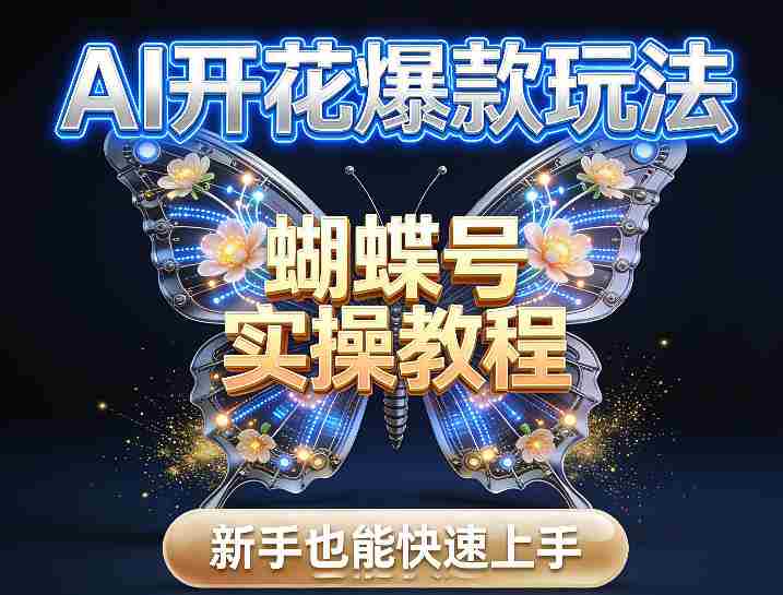 AI开花爆款玩法,蝴蝶号实操教程,新手也能快速上手
