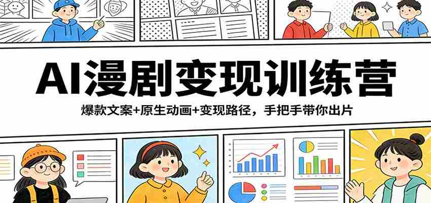 AI漫剧变现训练营：爆款文案+原生动画+变现路径，手把手带你出片-中创网_分享创业项目_助您在家赚钱