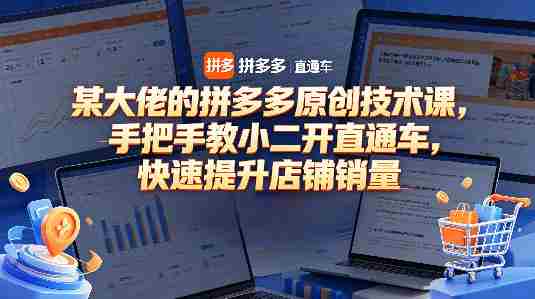 某大佬的拼多多原创技术课,手把手教小二开直通车,快速提升店铺销量