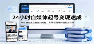 24小时自媒体起号变现速成,跳过赛道定位直接找对标,从账号搭建到盈利全流程-中创网_分享创业项目_助您在家赚钱