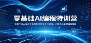 零基础AI编程特训营:多款主流AI编程工具搭配多场景项目实操,无需代码掌握编程技能-中创网_分享创业项目_助您在家赚钱