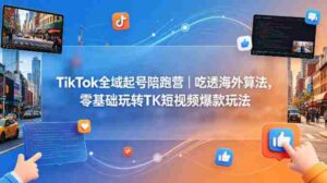 TikTok全域起号陪跑营|吃透海外算法,零基础玩转TK短视频爆款玩法-中创网_分享创业项目_助您在家赚钱