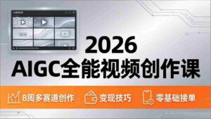(18215期)2026AIGC全能视频创作课,8周吃透多赛道创作+变现,零基础也能高效出片接单-中创网_分享创业项目_助您在家赚钱