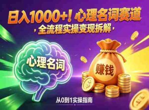 心理名词赛道,新手小白也能做,全流程项目拆解,单日变现1k+-中创网_分享创业项目_助您在家赚钱