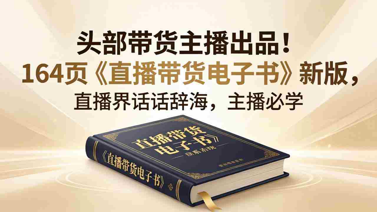 （18056期）头部带货主播出品！164页《直播带货电子书》新版，直播界话术辞海，主播必学-中创网_分享创业项目_助您在家赚钱