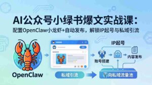 (18132期)AI公众号小绿书变现实战课:小绿书爆文写作+OpenClaw自动发布,解锁IP起号与私域引流-中创网_分享创业项目_助您在家赚钱
