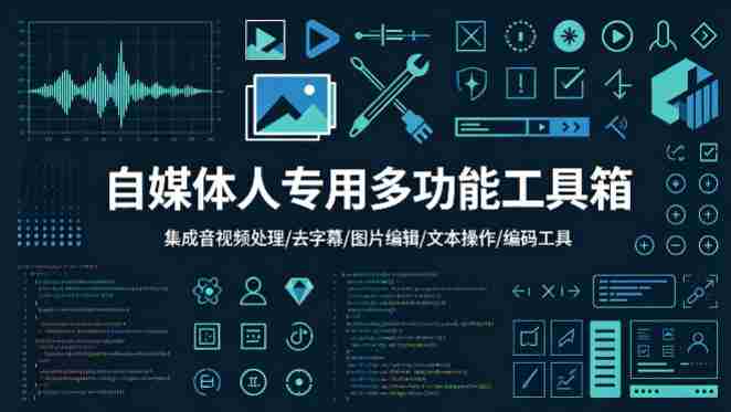 自媒体人专用多功能工具箱,集成音视频处理、去字幕、图片编辑、文本操作和编码工具