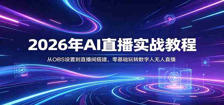 2026年AI直播实战教程：从OBS设置到直播间搭建，零基础玩转数字人无人直播-中创网_分享创业项目_助您在家赚钱