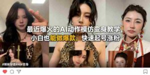 最近爆火的AI动作模仿变身教学,小白也能做爆款,快速起号涨粉-中创网_分享创业项目_助您在家赚钱