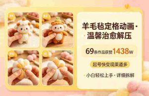 羊毛毡定格动画,温馨治愈解压,69条作品获赞1438W,起号快变现渠道多,小白轻松上手,详细拆解-中创网_分享创业项目_助您在家赚钱