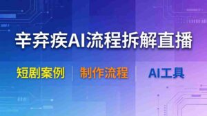 （18144期）辛弃疾AI流程拆解直播，以辛弃疾短剧为案例拆解制作流程-中创网_分享创业项目_助您在家赚钱