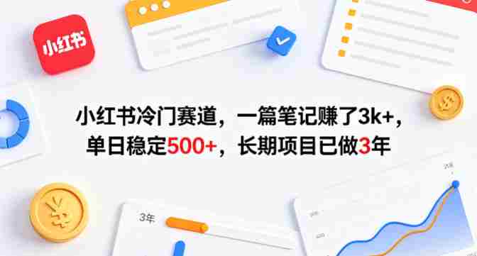 小红书冷门赛道,一篇笔记賺了3k+,单日稳定500+,长期项目已做3年【揭秘】