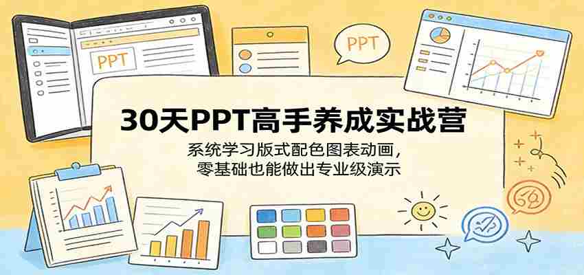 30天PPT高手养成实战营：系统学习版式配色图表动画，零基础也能做出专业级演示-中创网_分享创业项目_助您在家赚钱