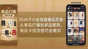 (18028期)2026千川全域直播运营课:从单品打爆到多品矩阵,商品卡投流技巧全教你-中创网_分享创业项目_助您在家赚钱