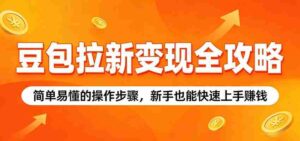豆包拉新变现全攻略:简单易懂的操作步骤,新手也能快速上手赚钱-中创网_分享创业项目_助您在家赚钱