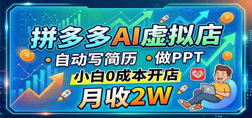 拼多多AI虚拟店,自动写简历做PPT,小白0成本开店,月收2W稳如狗-中创网_分享创业项目_助您在家赚钱