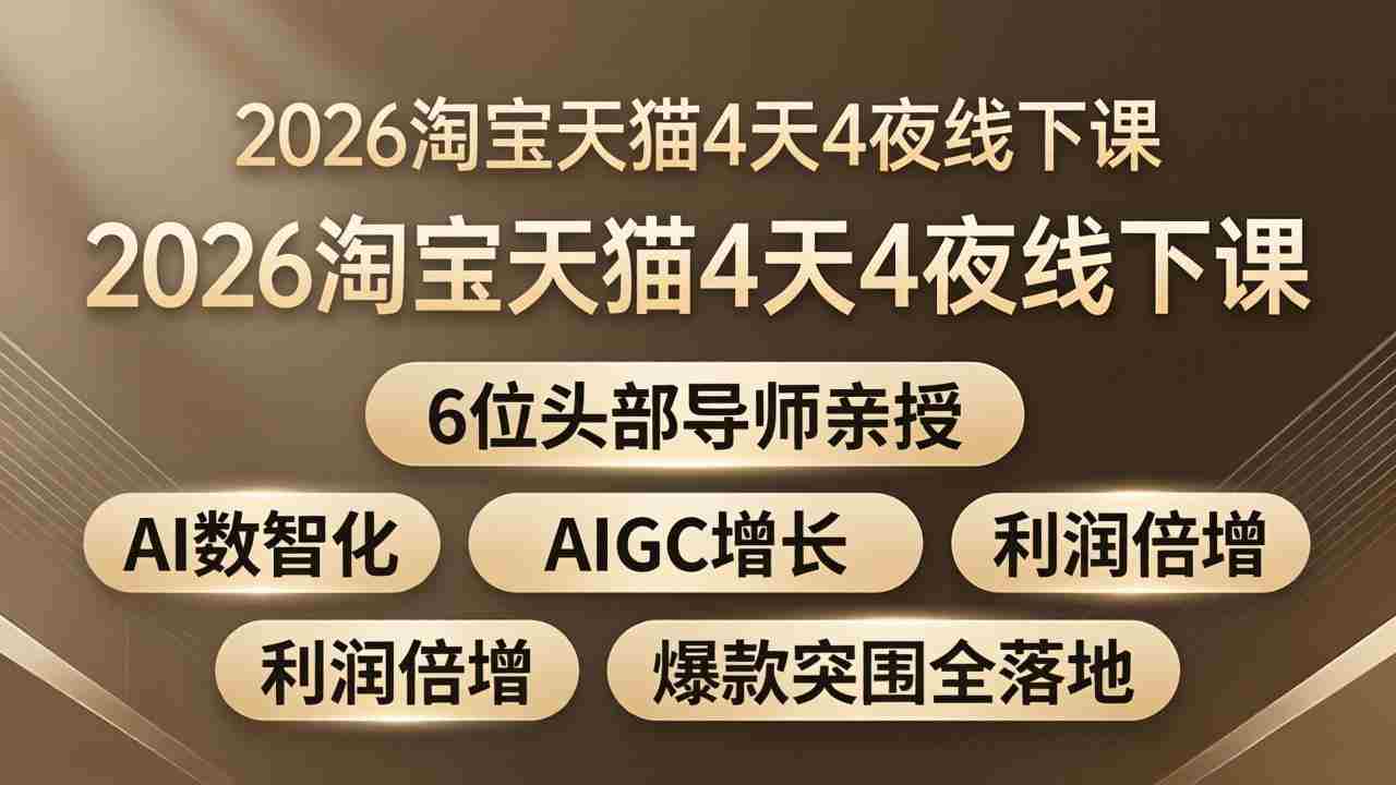 （18054期）2026淘宝天猫4天4夜线下课：6位头部导师亲授，AI数智化+AIGC增长+利润倍增+爆款突围全落地-中创网_分享创业项目_助您在家赚钱