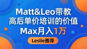 (18161期)为啥都夸这高客单价培训?Matt&Leo 带教,Max 月入 1 万、Leslie 说最值!-中创网_分享创业项目_助您在家赚钱