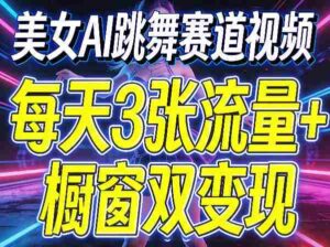 美女AI跳舞赛道视频，每天3张流量+橱窗双变现，新手保姆级制作教学-中创网_分享创业项目_助您在家赚钱