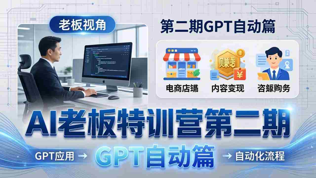 （18018期） AI老板特训营第二期GPT自动篇：GPT应用+赚钱案例+自动化流程，老板AI降本增效课-中创网_分享创业项目_助您在家赚钱