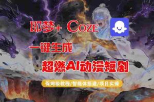 【Coze工作流搭建实操教程】即梦+Coze一键生成AI动漫短剧,全流程保姆级教学-中创网_分享创业项目_助您在家赚钱